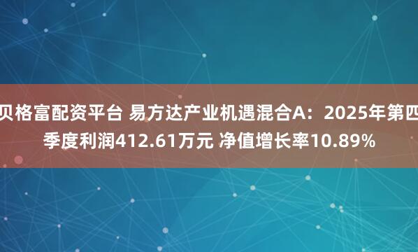 贝格富配资平台 易方达产业机遇混合A：2025年第四季度利润412.61万元 净值增长率10.89%